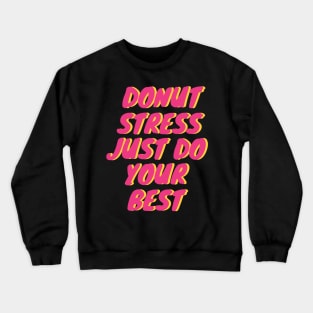 Donut Stress. Just Do Your Best. Crewneck Sweatshirt